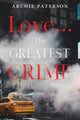 Book cover of: Love... The Greatest Crime. By: Archie Paterson