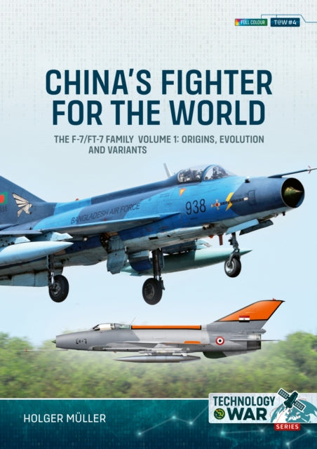 China's Fighter for the World Volume 1, The F-7/FT-7 Family: Origins, Evolution and Variants
