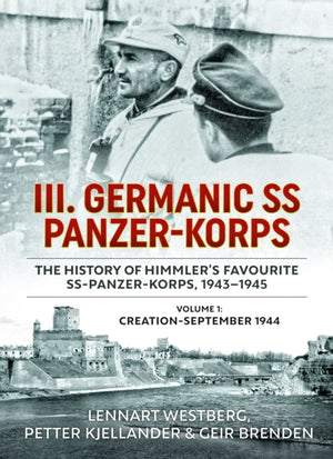 III. Germanic SS Panzer-Korps - The History of Himmler's Favourite SS-Panzer-Korps, 1943-1945