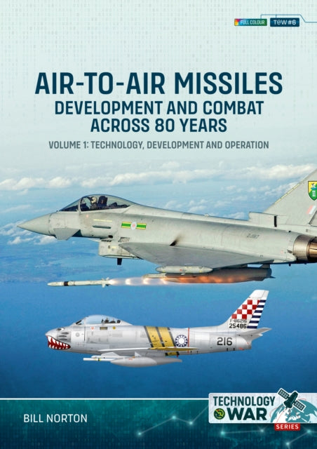 Book cover of: Air-to-Air Missiles, Development and Combat Across 80 Years Volume 1. By: Bill Norton