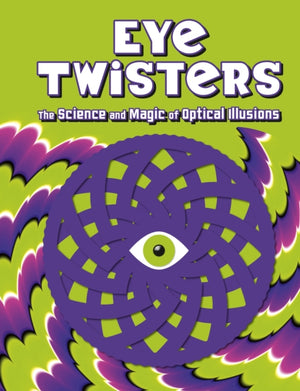 Eye Twisters, The science and magic of optical illusions