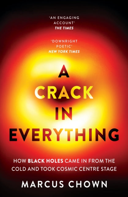 Crack in Everything, How Black Holes Came in from the Cold and Took Cosmic Centre Stage