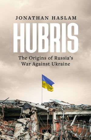 Hubris, The Origins of Russia's War Against Ukraine