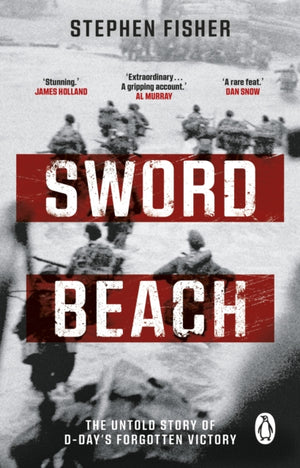 Sword Beach, The Untold Story of D-Day’s Forgotten Victory