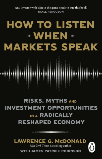 How to Listen When Markets Speak, Risks, Myths and Investment Opportunities in a Radically Reshaped Economy 9781804995983 Lawrence McDonald