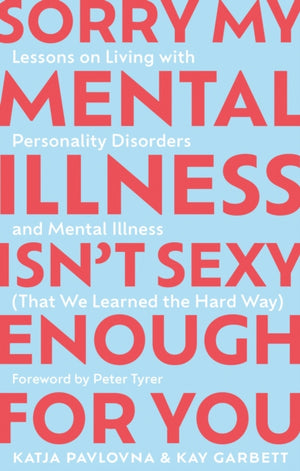 Sorry My Mental Illness Isn't Sexy Enough for You, Lessons on Living with Personality Disorders and Mental Illness (That We Learned the Hard Way)