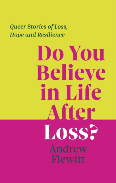 Do You Believe in Life After Loss?, Queer Stories of Loss, Hope and Resilience 9781805017707 Andrew Flewitt