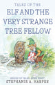 Book cover of: Tales of the Elf and the Very Strange Tree Fellow. By: Stephanie A. Harper