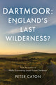 Book cover of: Dartmoor: England's Last Wilderness?. By: Peter Caton