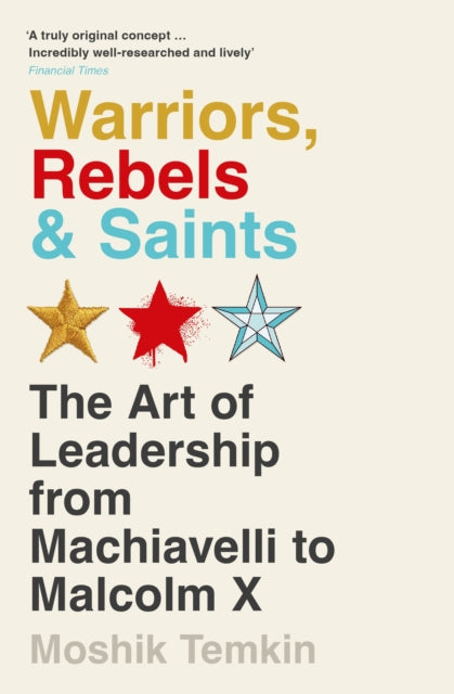 Warriors, Rebels and Saints, The Art of Leadership from Machiavelli to Malcolm X 9781805221111 Moshik Temkin