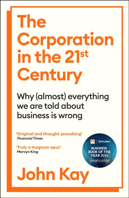 Corporation in the Twenty-First Century, Why (almost) everything we are told about business is wrong