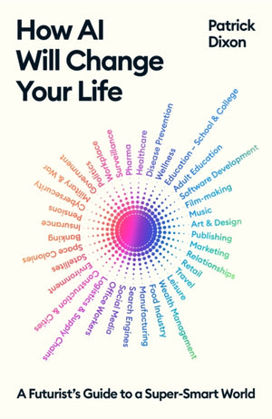 How AI Will Change Your Life, A Futurist's Guide to a Super-Smart World