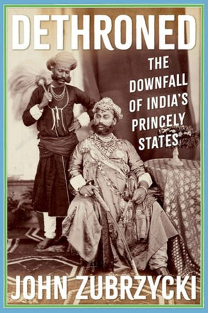 Dethroned, The Downfall of India's Princely States