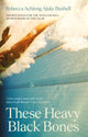 Book cover of: These Heavy Black Bones