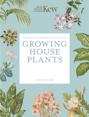 The Kew Gardener’s Guide to Growing House Plants