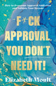 F*ck Approval, You Don’t Need It!, How to Overcome Approval Addiction and Validate Your Dreams 9781835742822 MOULT  ELIZABETH