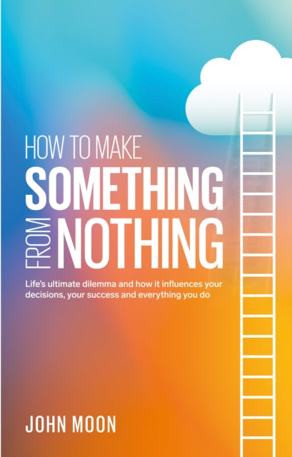Book cover of: How To Make Something From Nothing. By: John Moon