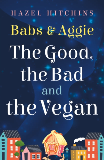 Book cover of: Babs & Aggie: the Good, the Bad and the Vegan. By: Hazel Hitchins