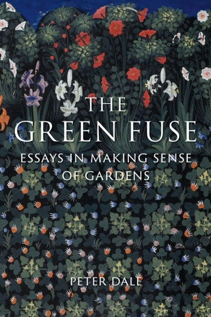 Green Fuse, Essays in Making Sense of Gardens