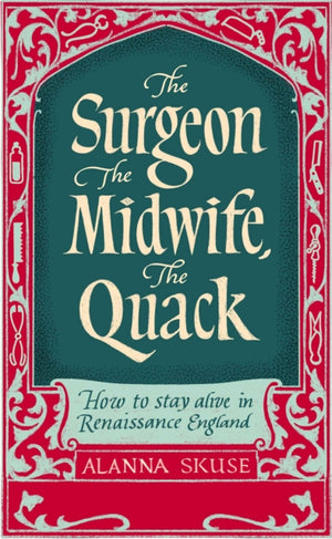 Surgeon, The Midwife, The Quack, How to Stay Alive in Renaissance England