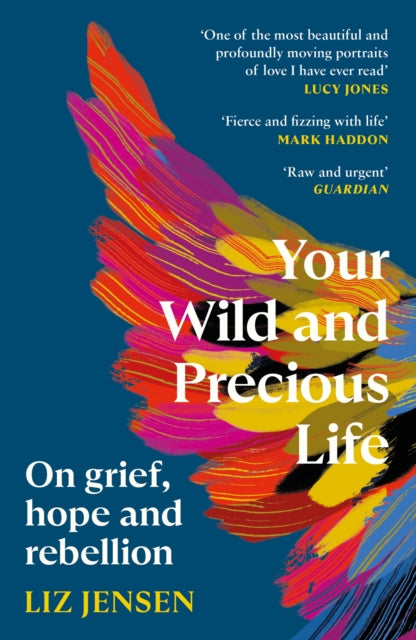 Your Wild and Precious Life, On grief, hope and rebellion 9781837260225 Liz Jensen