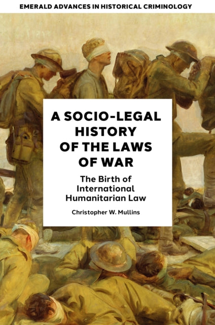 Book cover of: Socio-Legal History of the Laws of War. By: Christopher W. Mullins