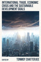 Book cover of: International Trade, Economic Crisis and the Sustainable Development Goals. By: Tonmoy Chatterjee