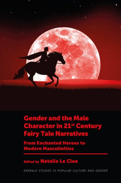 Book cover of: Gender and the Male Character in 21st Century Fairy Tale Narratives. By: Natalie Le Clue