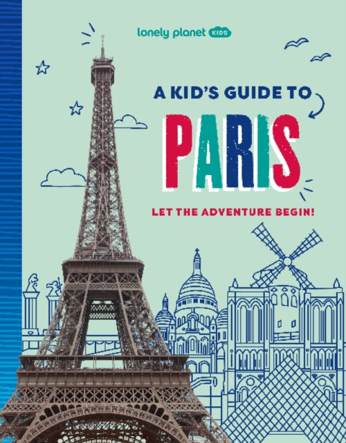 Lonely Planet Kids A Kid's Guide to Paris, Let the Adventure Begin! 9781837585274 Lonely Planet Kids