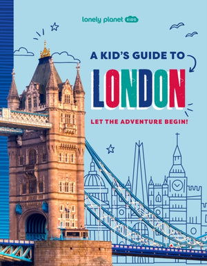 Lonely Planet Kids A Kid's Guide to London, Let the Adventure Begin!