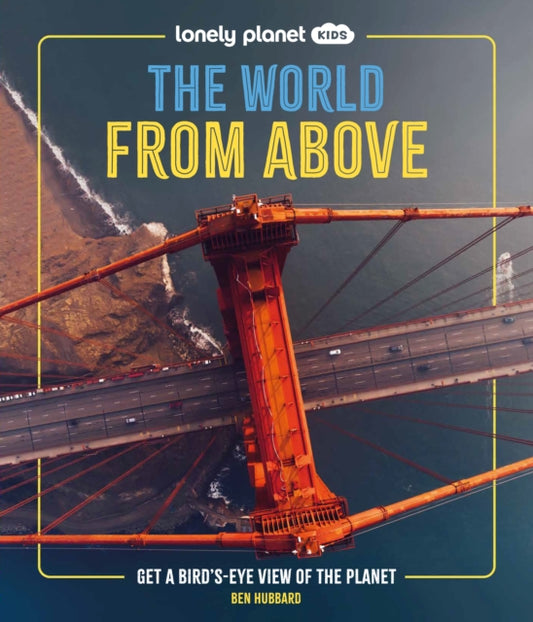 Lonely Planet Kids The World from Above, Get a Bird's-Eye View of the Planet 9781837586240 HUBBARD, BEN