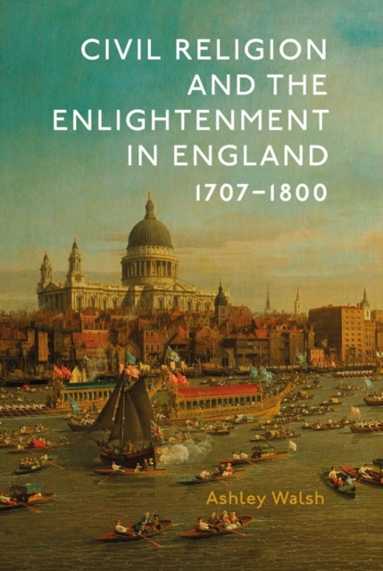 Book cover of: Civil Religion and the Enlightenment in England, 1707-1800. By: Ashley Walsh