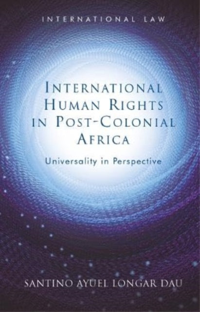 Book cover of: International Human Rights in Post-Colonial Africa. By: Santino Ayuel Longar Dau