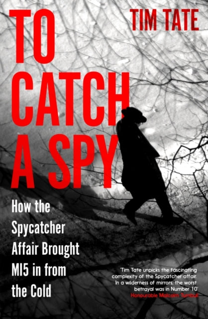 To Catch a Spy, How the Spycatcher Affair Brought MI5 in from the Cold