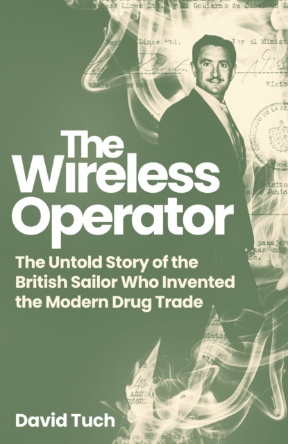 Wireless Operator, The Untold Story of the British Sailor Who Invented the Modern Drug Trade