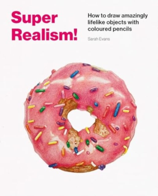 Super Realism!, How to Draw Amazingly Lifelike Drawing with Coloured Pencils 9781837760442 Sarah Evans