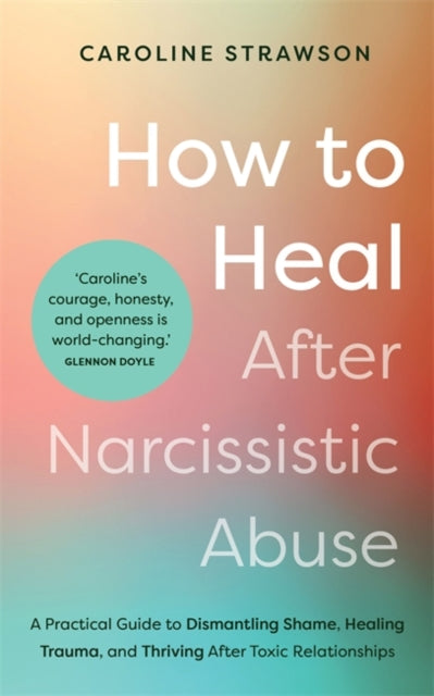 How to Heal After Narcissistic Abuse, A Practical Guide to Dismantling Shame, Healing Trauma, and Thriving After Toxic Relationships 9781837821075 Caroline Strawson