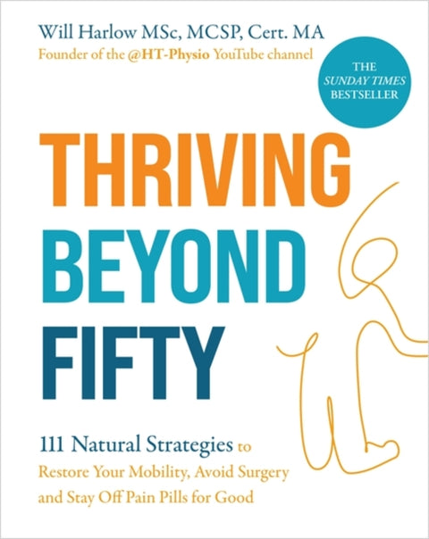 Thriving Beyond Fifty (Expanded Edition), 111 Natural Strategies to Restore Your Mobility, Avoid Surgery and Stay Off Pain Pills for Good