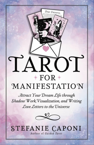 Tarot for Manifestation, Attract Your Dream Life Through Shadow Work, Visualization and Writing Love Letters to the Universe