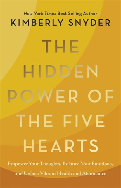 Hidden Power of the Five Hearts, Empower Your Thoughts, Balance Your Emotions and Unlock Vibrant Health and Abundance 9781837824762 Kimberly Snyder