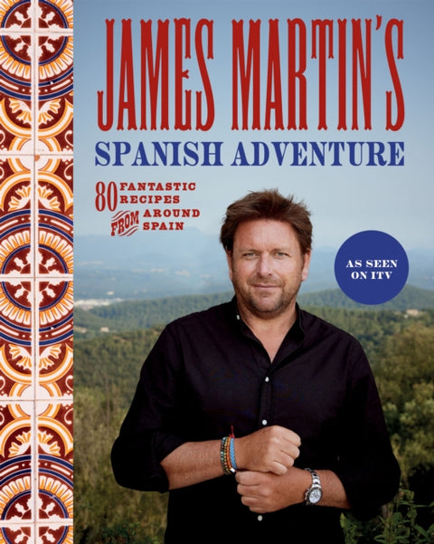 James Martin's Spanish Adventure, 80 Fantastic Recipes From Around Spain