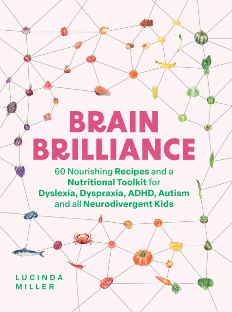 Brain Brilliance, 60 Nourishing Recipes And A Nutritional Toolkit For Dyslexia, Dyspraxia, ADHD, Autism and All Neurodivergent Kids 9781837831975 Lucinda Miller