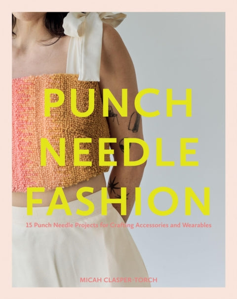 Punch Needle Fashion, 15 Punch Needle Projects for Crafting Accessories and Wearables