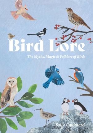 Bird Lore, The Myths, Folklore and Meaning of Birds