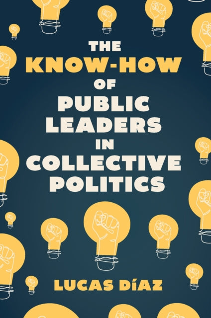 Book cover of: Know-How of Public Leaders in Collective Politics. By: Lucas Díaz