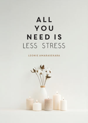 All You Need is Less Stress, Find Calm Every Day via Simple Tips and Exercises