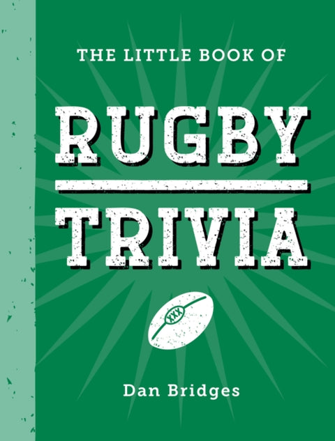 Little Book of Rugby Trivia, Facts, Stats, Stories and Trivia for the Ultimate Rugby Fan