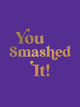 You Smashed It!