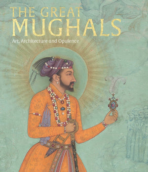 Great Mughals, Art, Architecture and Opulence