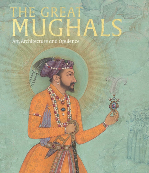 Great Mughals, Art, Architecture and Opulence